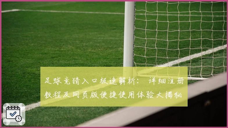 足球竞猜入口极速解析： 详细注册教程及网页版便捷使用体验大揭秘