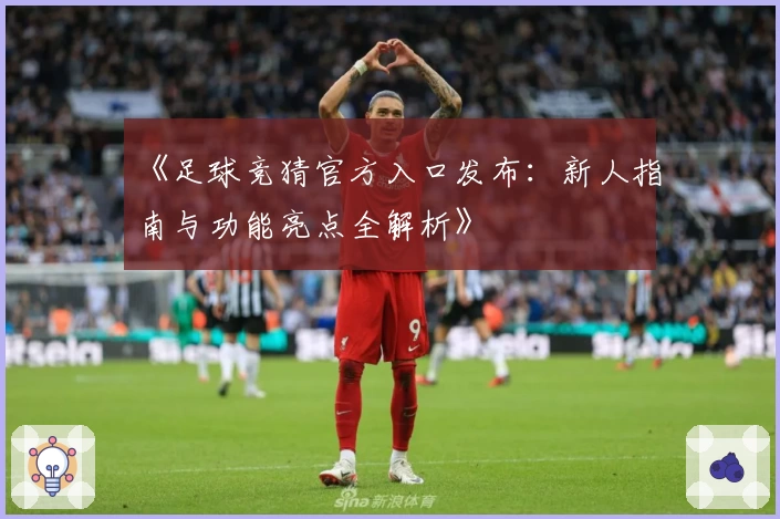 《足球竞猜官方入口发布：新人指南与功能亮点全解析》