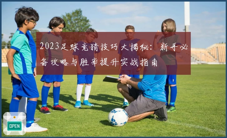 2023足球竞猜技巧大揭秘：新手必备攻略与胜率提升实战指南