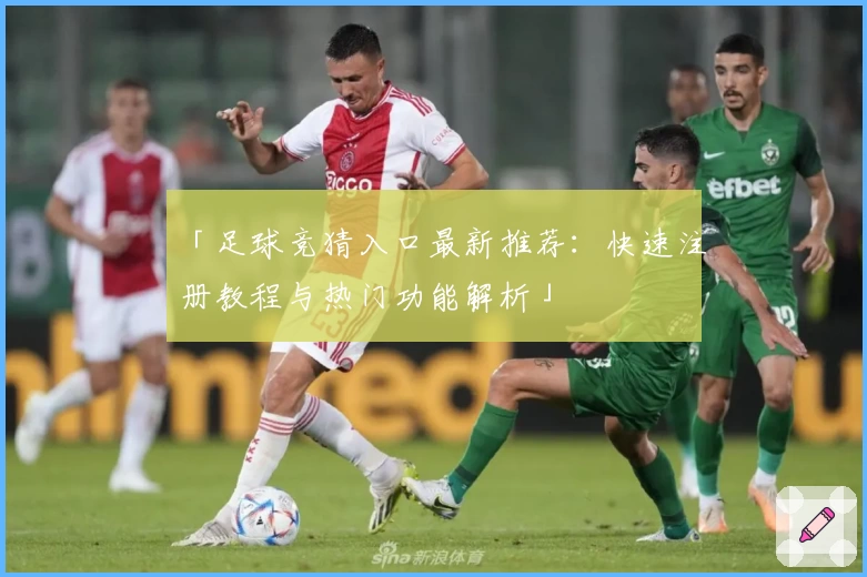 「足球竞猜入口最新推荐：快速注册教程与热门功能解析」