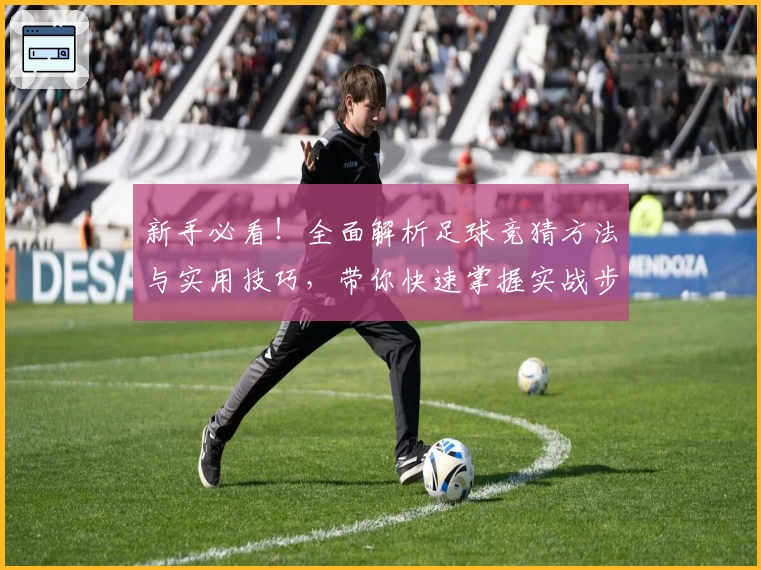新手必看！全面解析足球竞猜方法与实用技巧，带你快速掌握实战步骤