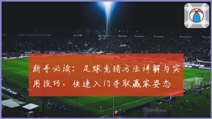 新手必读：足球竞猜方法详解与实用技巧，快速入门夺取赢家姿态