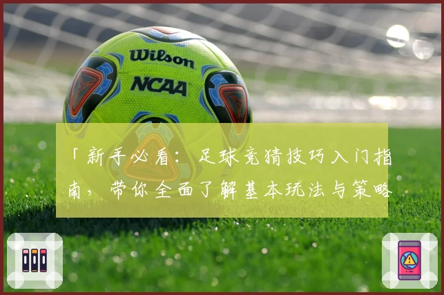 「新手必看：足球竞猜技巧入门指南，带你全面了解基本玩法与策略」