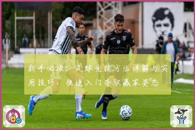 新手必读:足球竞猜方法详解与实用技巧,快速入门夺取赢家姿态