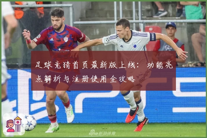 足球竞猜首页最新版上线：功能亮点解析与注册使用全攻略